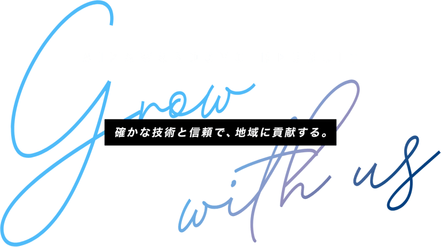 確かな技術と信頼で、地域に貢献する。